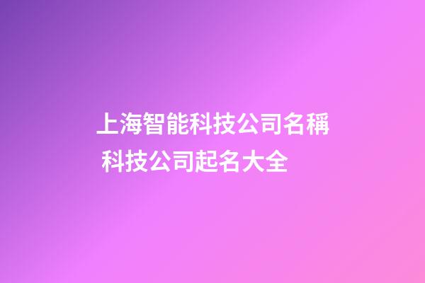 上海智能科技公司名稱 科技公司起名大全-第1張-公司起名-玄機派